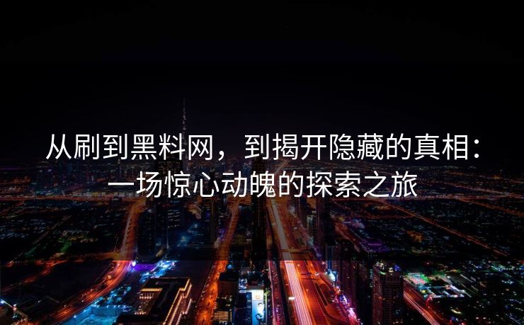 从刷到黑料网，到揭开隐藏的真相：一场惊心动魄的探索之旅  第1张