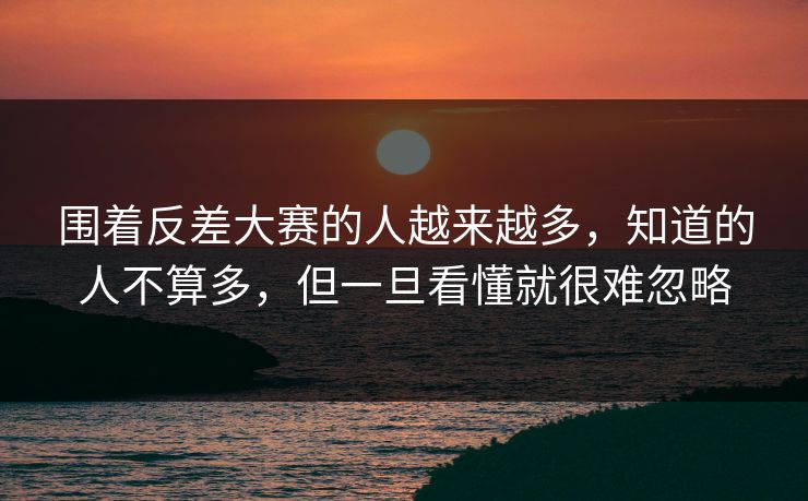 围着反差大赛的人越来越多,知道的人不算多,但一旦看懂就很难忽略 第1张 围着反差大赛的人越来越多,知道的人不算多,但一旦看懂就很难忽略 第1张